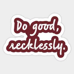 Do good, recklessly. Sticker